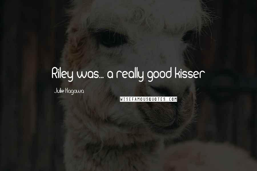 Julie Kagawa Quotes: Riley was... a really good kisser