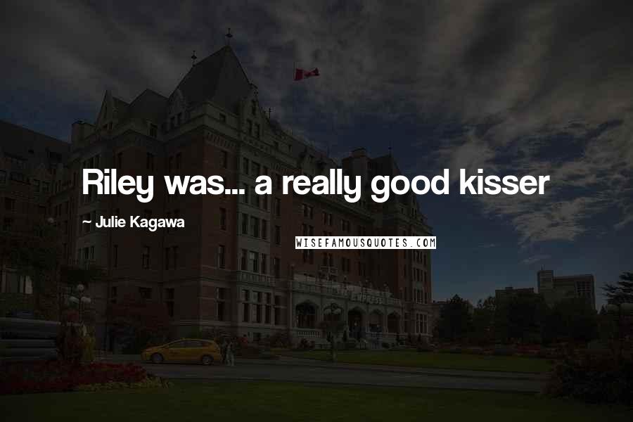 Julie Kagawa Quotes: Riley was... a really good kisser