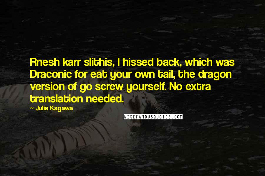 Julie Kagawa Quotes: Rnesh karr slithis, I hissed back, which was Draconic for eat your own tail, the dragon version of go screw yourself. No extra translation needed.