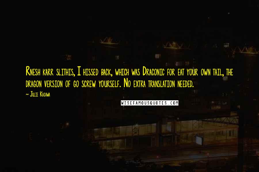 Julie Kagawa Quotes: Rnesh karr slithis, I hissed back, which was Draconic for eat your own tail, the dragon version of go screw yourself. No extra translation needed.