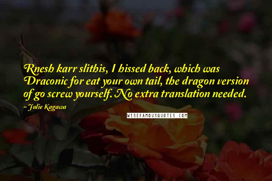 Julie Kagawa Quotes: Rnesh karr slithis, I hissed back, which was Draconic for eat your own tail, the dragon version of go screw yourself. No extra translation needed.