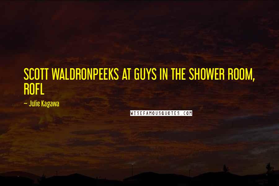 Julie Kagawa Quotes: SCOTT WALDRONPEEKS AT GUYS IN THE SHOWER ROOM, ROFL