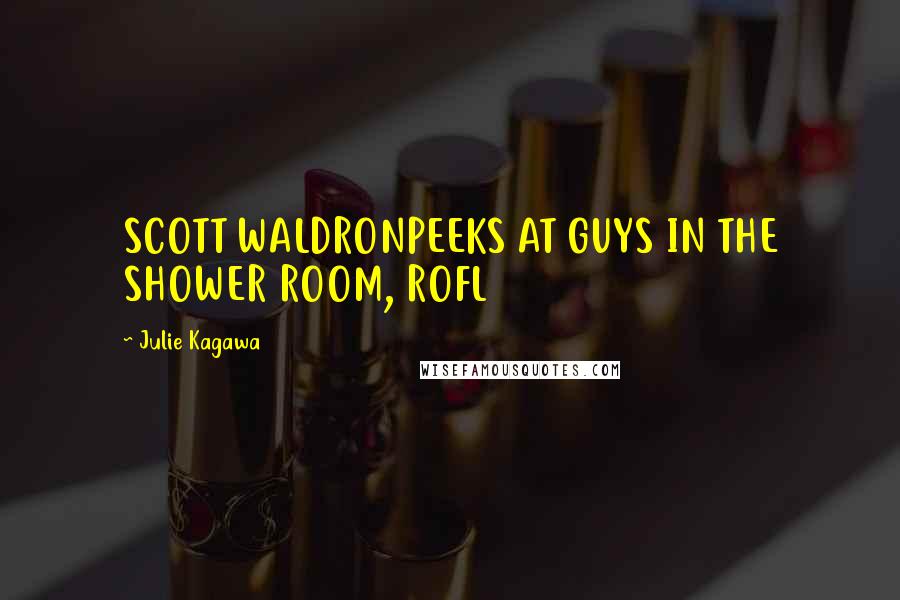 Julie Kagawa Quotes: SCOTT WALDRONPEEKS AT GUYS IN THE SHOWER ROOM, ROFL