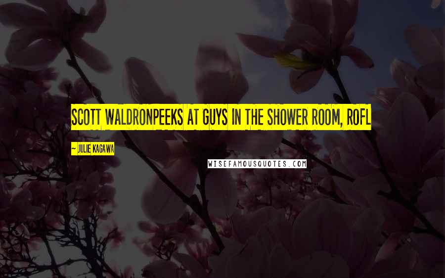 Julie Kagawa Quotes: SCOTT WALDRONPEEKS AT GUYS IN THE SHOWER ROOM, ROFL