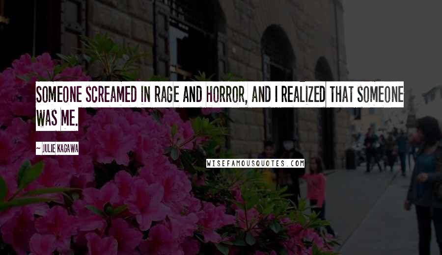 Julie Kagawa Quotes: Someone screamed in rage and horror, and I realized that someone was me.