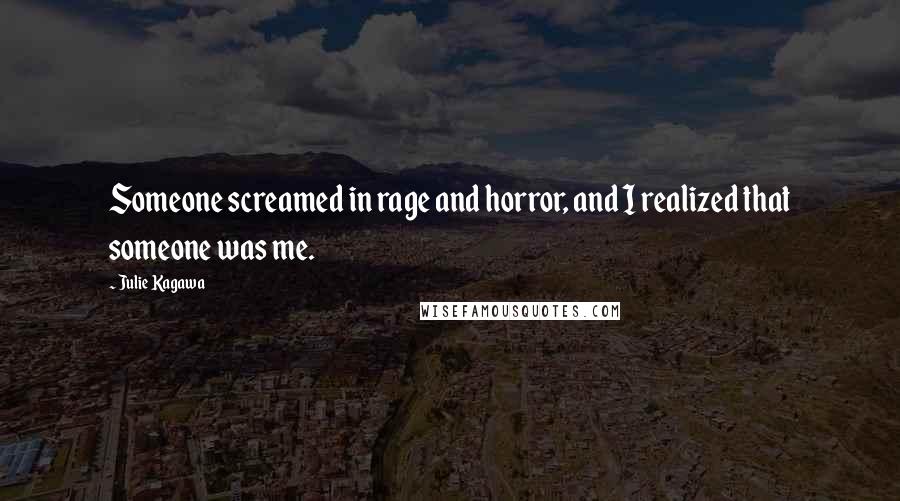 Julie Kagawa Quotes: Someone screamed in rage and horror, and I realized that someone was me.