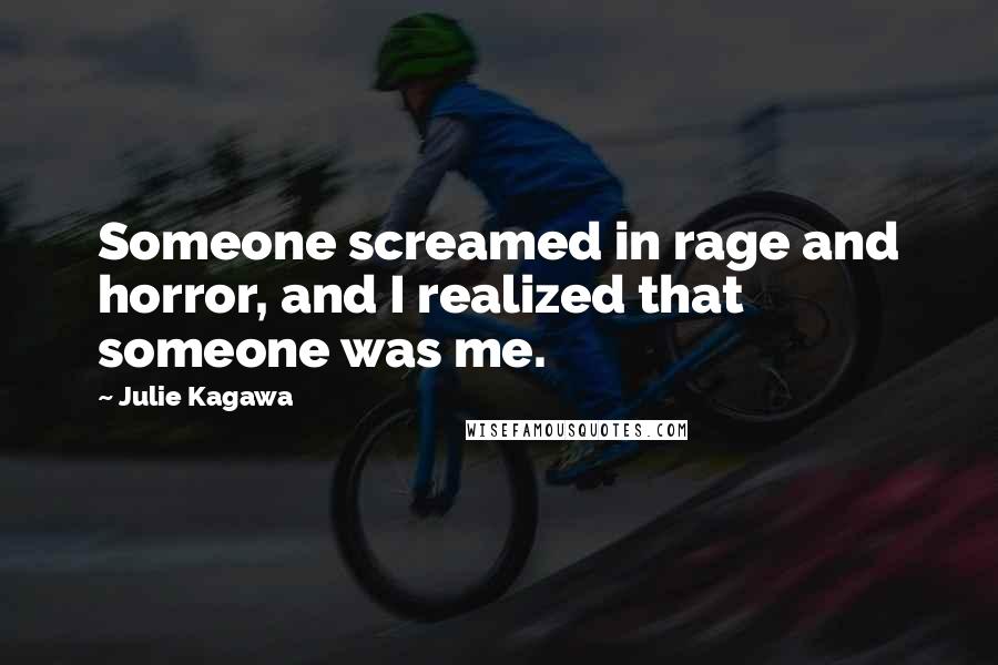 Julie Kagawa Quotes: Someone screamed in rage and horror, and I realized that someone was me.