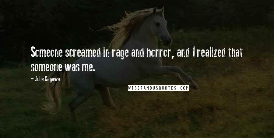 Julie Kagawa Quotes: Someone screamed in rage and horror, and I realized that someone was me.