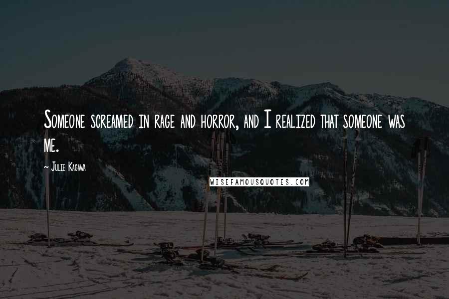 Julie Kagawa Quotes: Someone screamed in rage and horror, and I realized that someone was me.