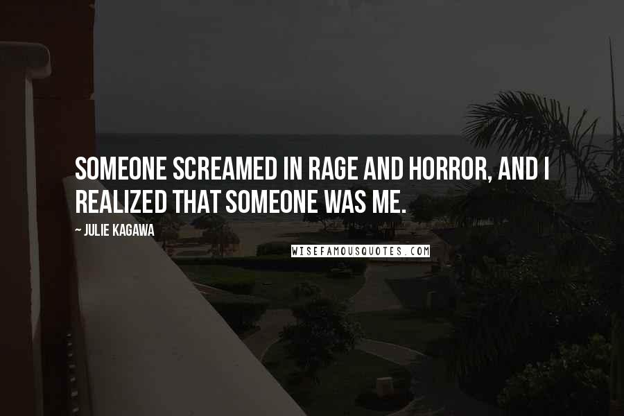 Julie Kagawa Quotes: Someone screamed in rage and horror, and I realized that someone was me.