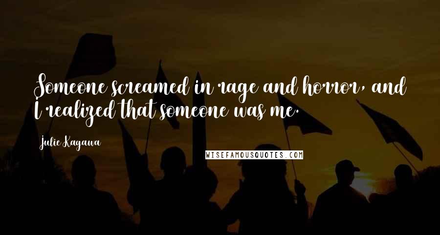 Julie Kagawa Quotes: Someone screamed in rage and horror, and I realized that someone was me.