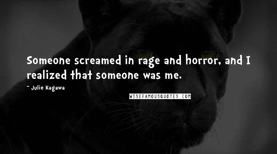 Julie Kagawa Quotes: Someone screamed in rage and horror, and I realized that someone was me.