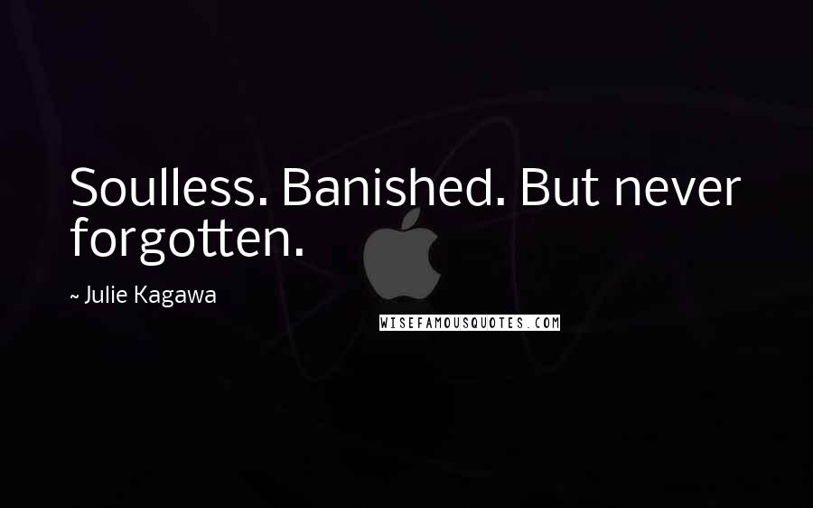 Julie Kagawa Quotes: Soulless. Banished. But never forgotten.