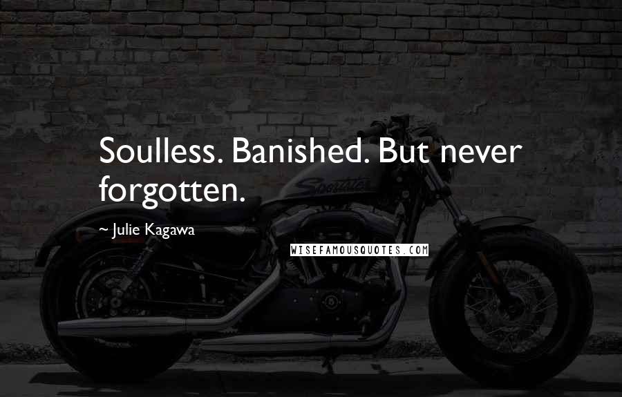 Julie Kagawa Quotes: Soulless. Banished. But never forgotten.
