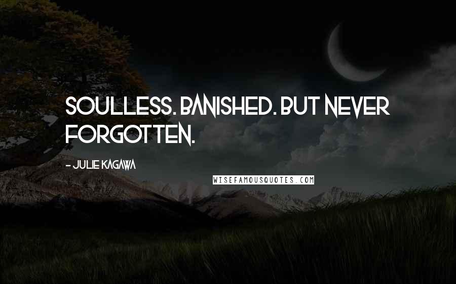 Julie Kagawa Quotes: Soulless. Banished. But never forgotten.