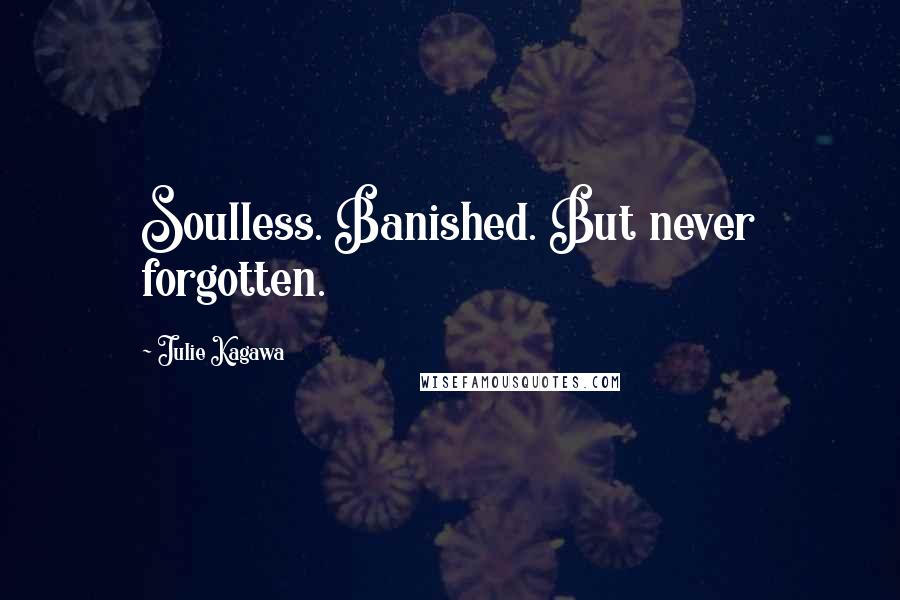 Julie Kagawa Quotes: Soulless. Banished. But never forgotten.