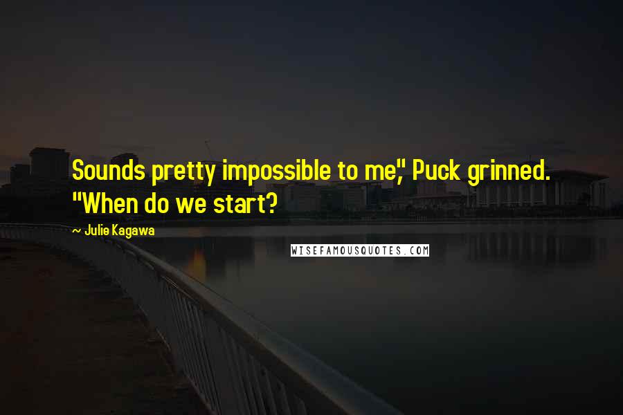 Julie Kagawa Quotes: Sounds pretty impossible to me," Puck grinned. "When do we start?