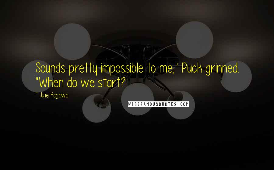 Julie Kagawa Quotes: Sounds pretty impossible to me," Puck grinned. "When do we start?