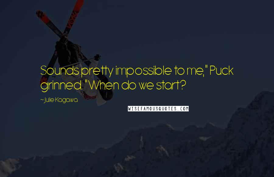 Julie Kagawa Quotes: Sounds pretty impossible to me," Puck grinned. "When do we start?