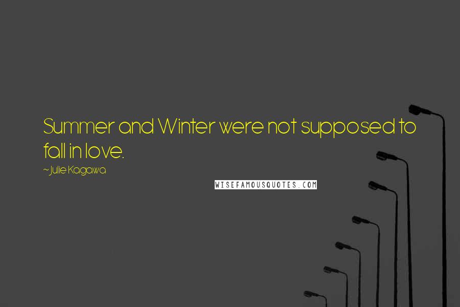 Julie Kagawa Quotes: Summer and Winter were not supposed to fall in love.