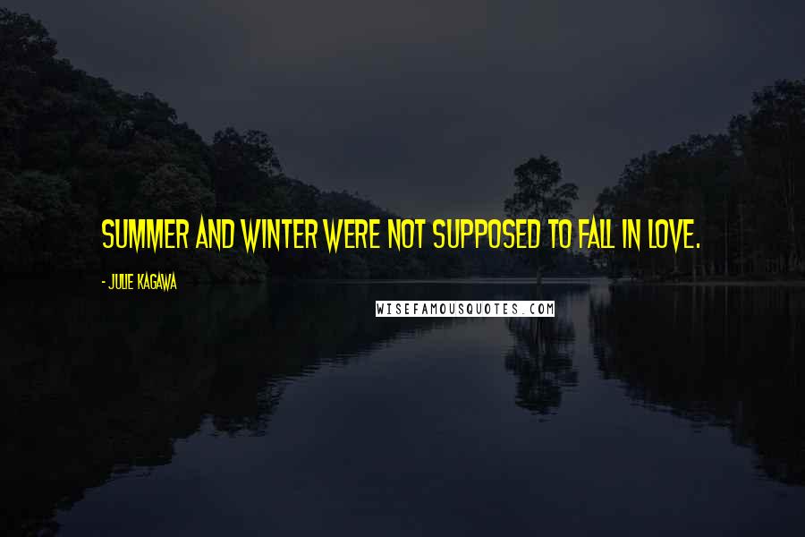 Julie Kagawa Quotes: Summer and Winter were not supposed to fall in love.