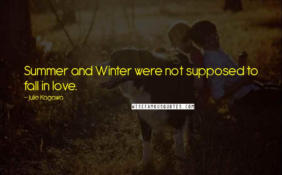 Julie Kagawa Quotes: Summer and Winter were not supposed to fall in love.