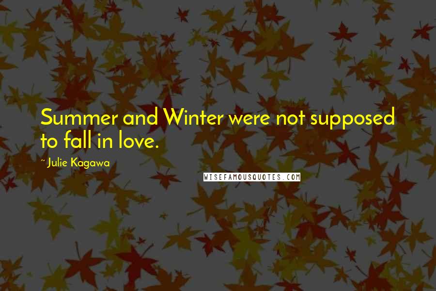 Julie Kagawa Quotes: Summer and Winter were not supposed to fall in love.