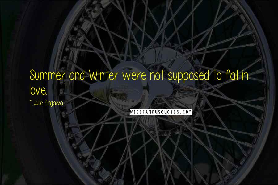 Julie Kagawa Quotes: Summer and Winter were not supposed to fall in love.