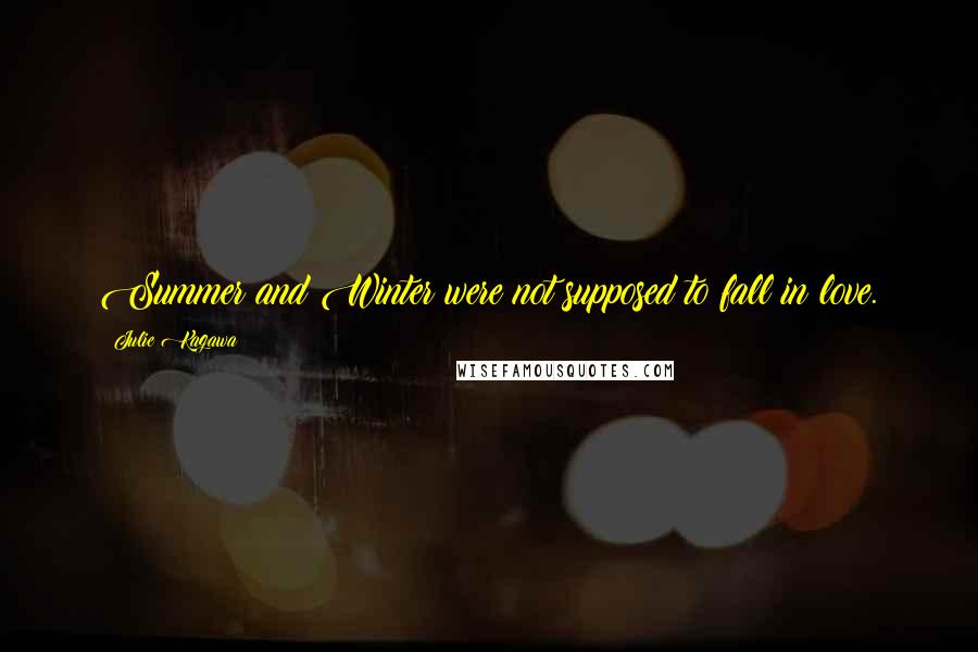 Julie Kagawa Quotes: Summer and Winter were not supposed to fall in love.