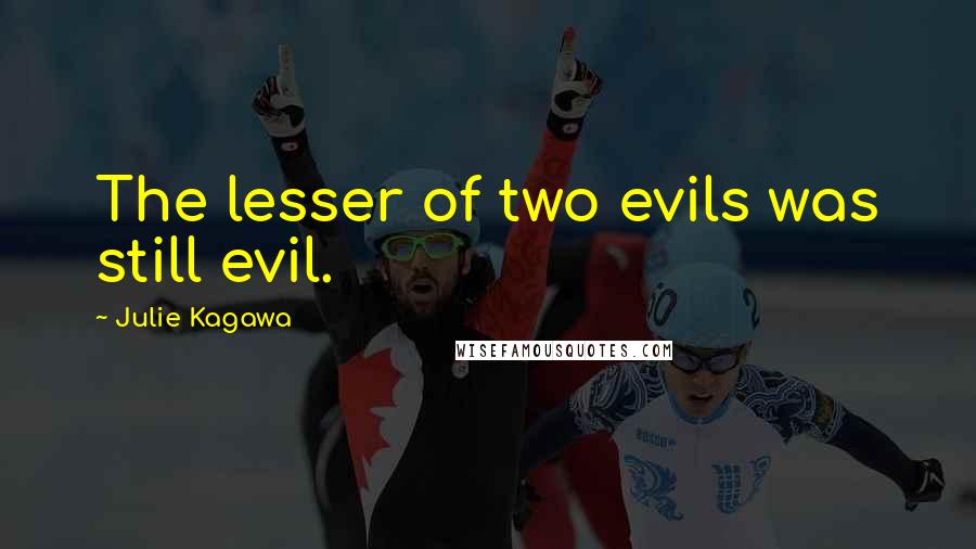 Julie Kagawa Quotes: The lesser of two evils was still evil.