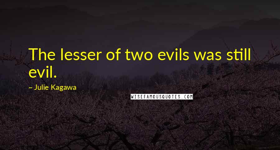 Julie Kagawa Quotes: The lesser of two evils was still evil.