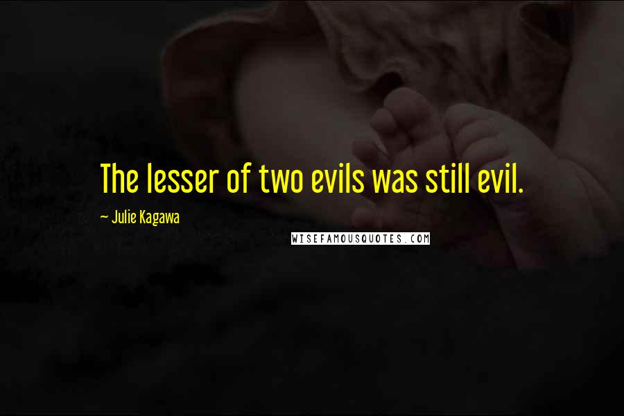 Julie Kagawa Quotes: The lesser of two evils was still evil.