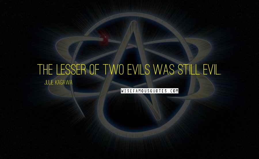 Julie Kagawa Quotes: The lesser of two evils was still evil.