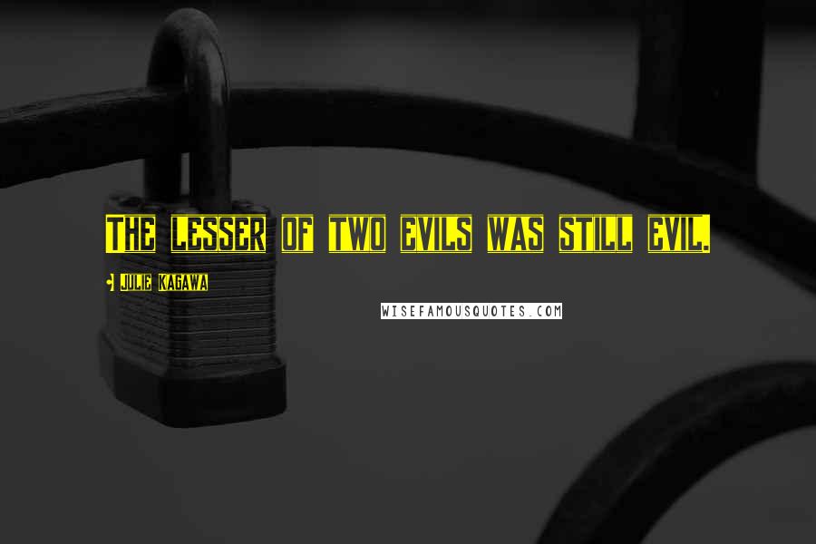 Julie Kagawa Quotes: The lesser of two evils was still evil.