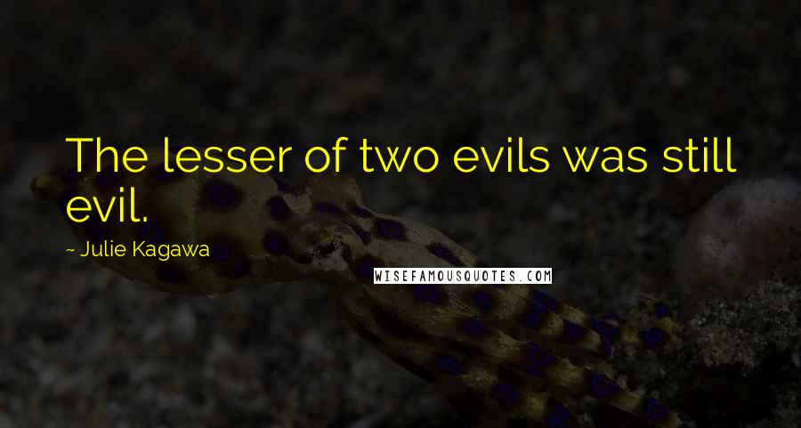 Julie Kagawa Quotes: The lesser of two evils was still evil.