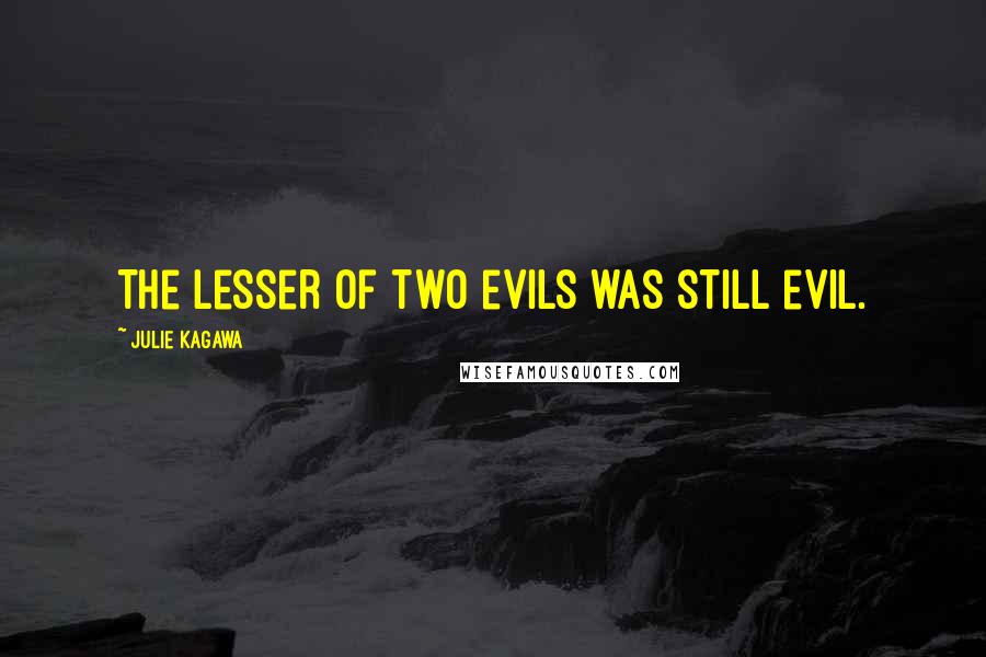 Julie Kagawa Quotes: The lesser of two evils was still evil.