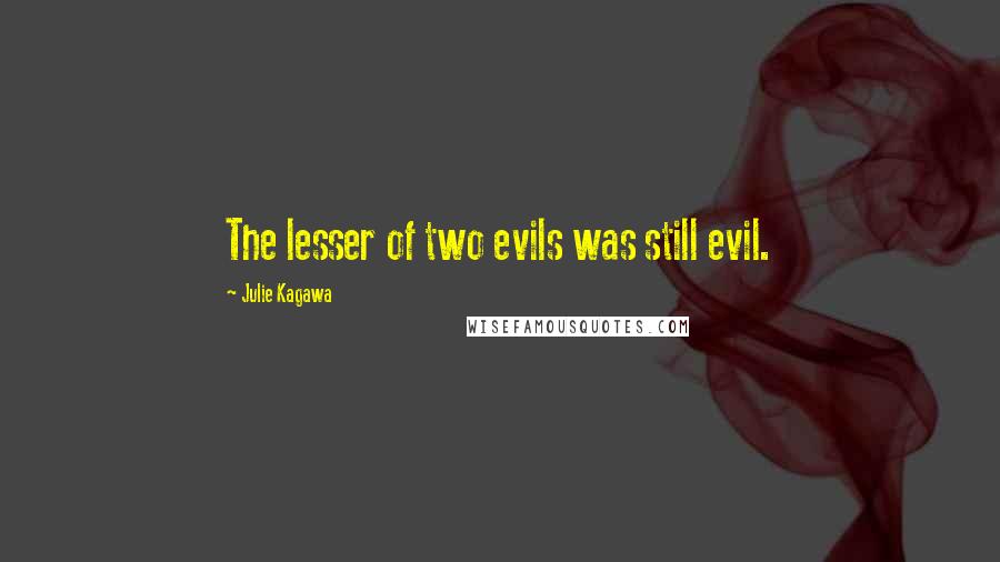 Julie Kagawa Quotes: The lesser of two evils was still evil.