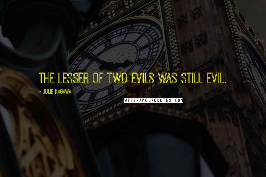 Julie Kagawa Quotes: The lesser of two evils was still evil.