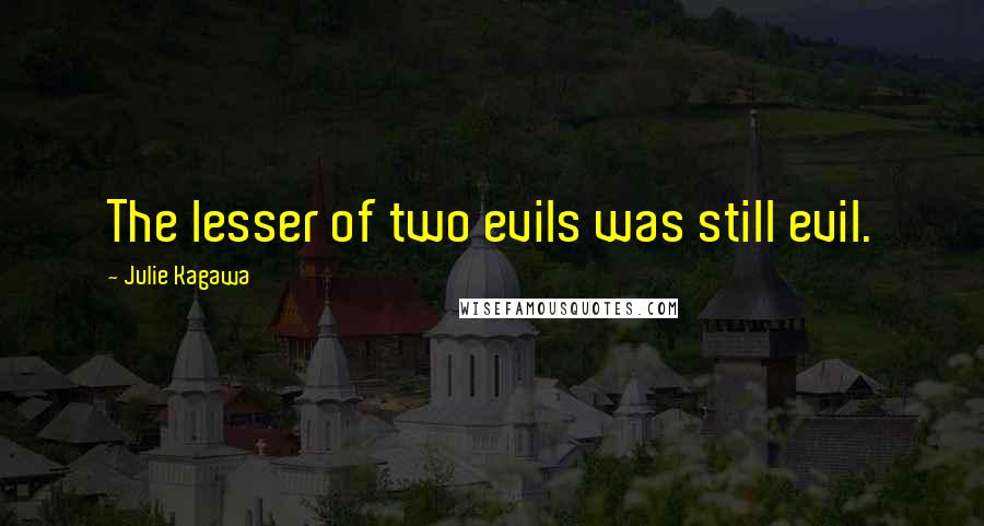 Julie Kagawa Quotes: The lesser of two evils was still evil.