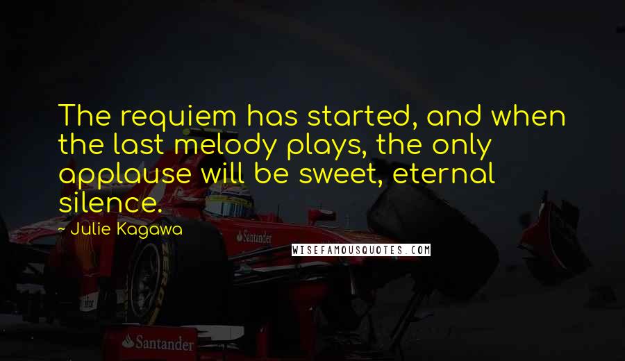 Julie Kagawa Quotes: The requiem has started, and when the last melody plays, the only applause will be sweet, eternal silence.