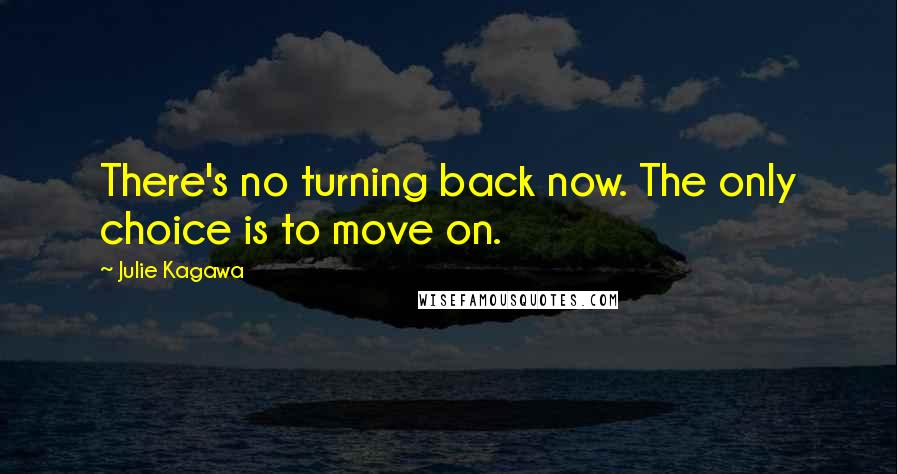 Julie Kagawa Quotes: There's no turning back now. The only choice is to move on.