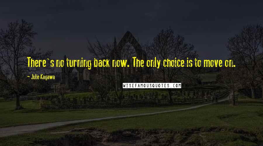 Julie Kagawa Quotes: There's no turning back now. The only choice is to move on.