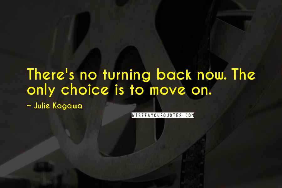 Julie Kagawa Quotes: There's no turning back now. The only choice is to move on.