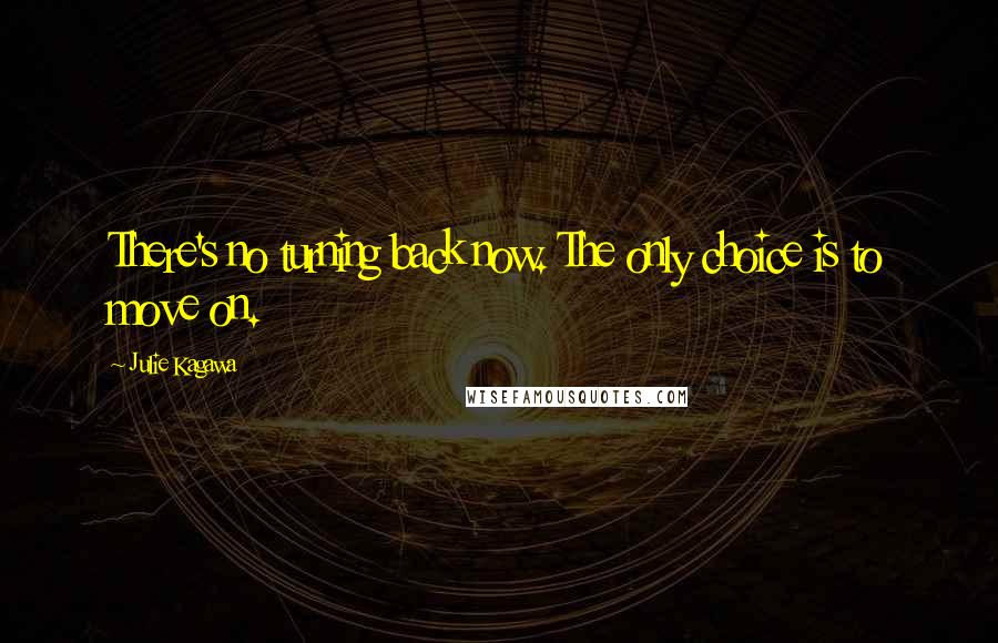 Julie Kagawa Quotes: There's no turning back now. The only choice is to move on.