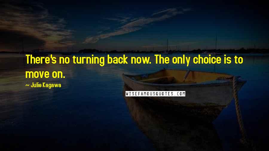 Julie Kagawa Quotes: There's no turning back now. The only choice is to move on.