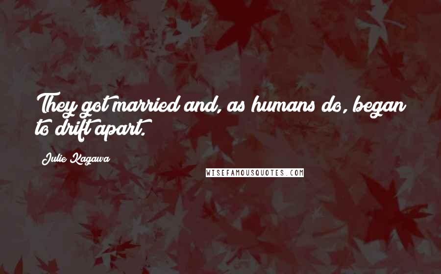 Julie Kagawa Quotes: They got married and, as humans do, began to drift apart.