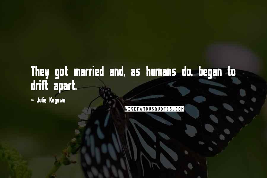 Julie Kagawa Quotes: They got married and, as humans do, began to drift apart.