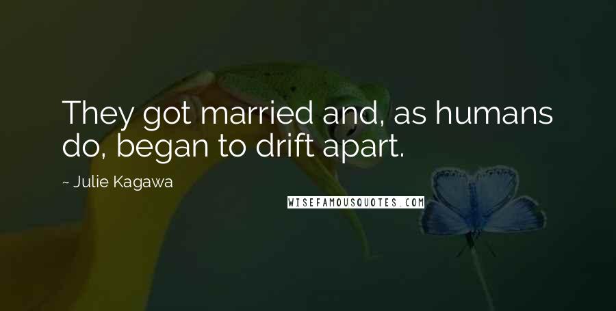 Julie Kagawa Quotes: They got married and, as humans do, began to drift apart.