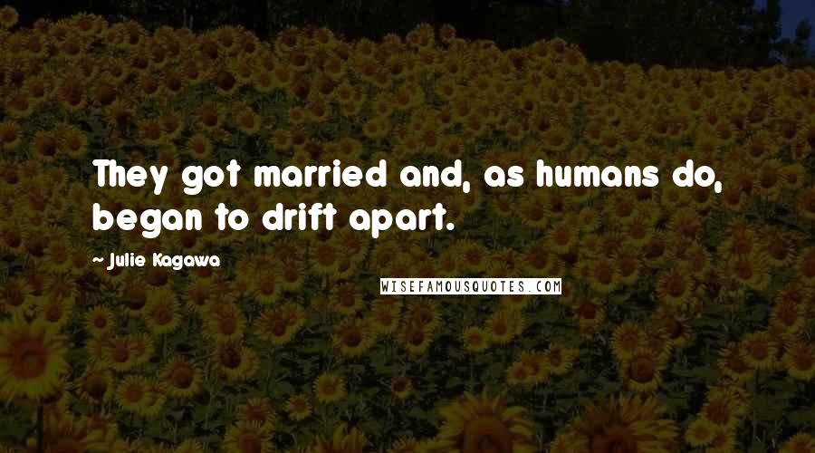 Julie Kagawa Quotes: They got married and, as humans do, began to drift apart.