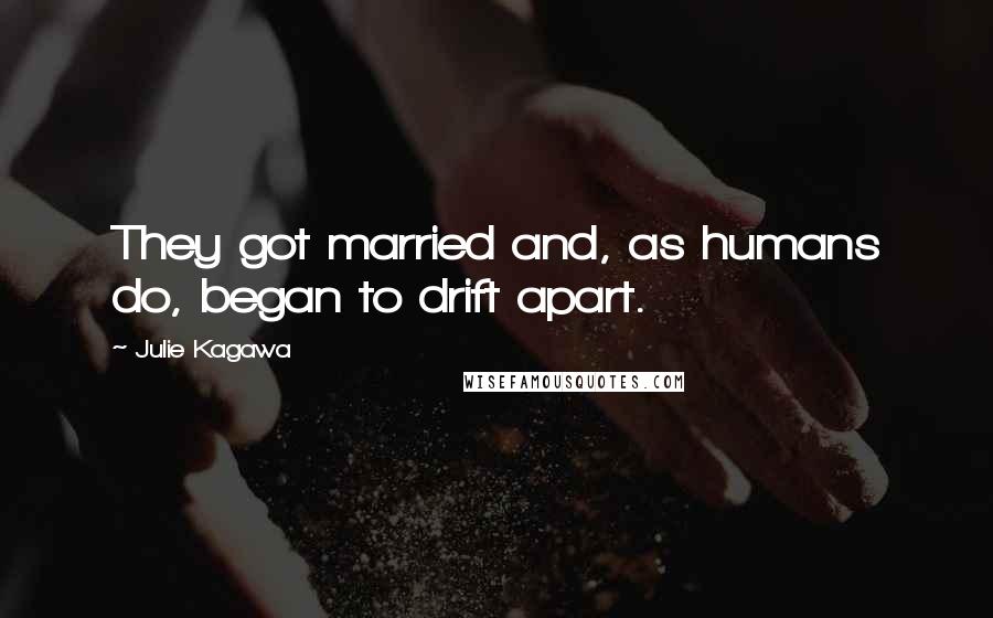 Julie Kagawa Quotes: They got married and, as humans do, began to drift apart.